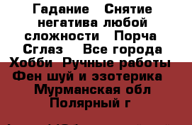 Гадание.  Снятие негатива любой сложности.  Порча. Сглаз. - Все города Хобби. Ручные работы » Фен-шуй и эзотерика   . Мурманская обл.,Полярный г.